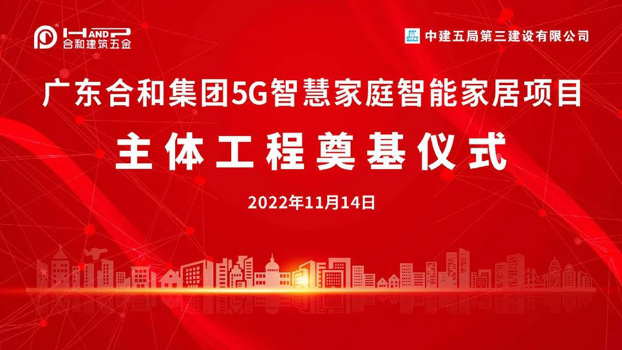 智造引領,合和集團5G智慧家庭智能家居五金項目主體工程開工奠基儀式完滿舉行!